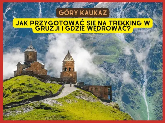 Góry Kaukazu - najlepsze szlaki i planowanie trekkingu